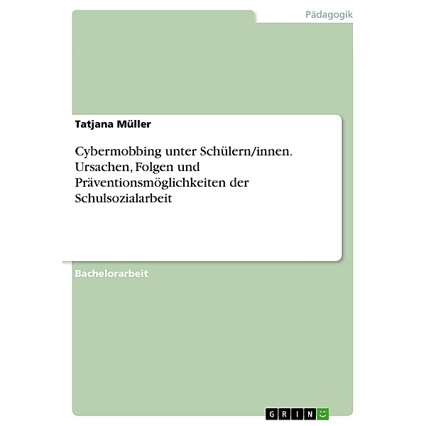 Cybermobbing unter Schülern/innen. Ursachen, Folgen und Präventionsmöglichkeiten der Schulsozialarbeit, Tatjana Müller