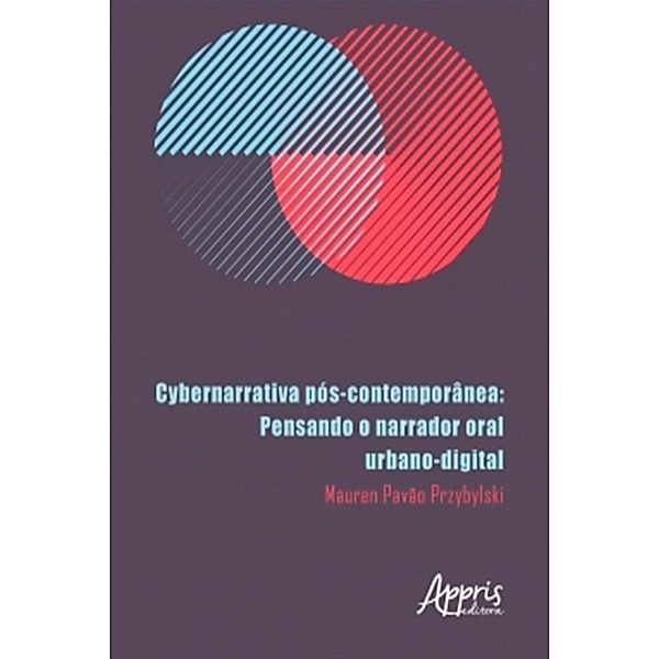 Cybernarrativa Pós-Contemporânea: Pensando o Narrador Oral Urbano-Digital, Mauren Pavão Przybylski