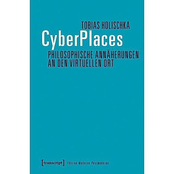 CyberPlaces - Philosophische Annäherungen an den virtuellen Ort / Edition Moderne Postmoderne, Tobias Holischka