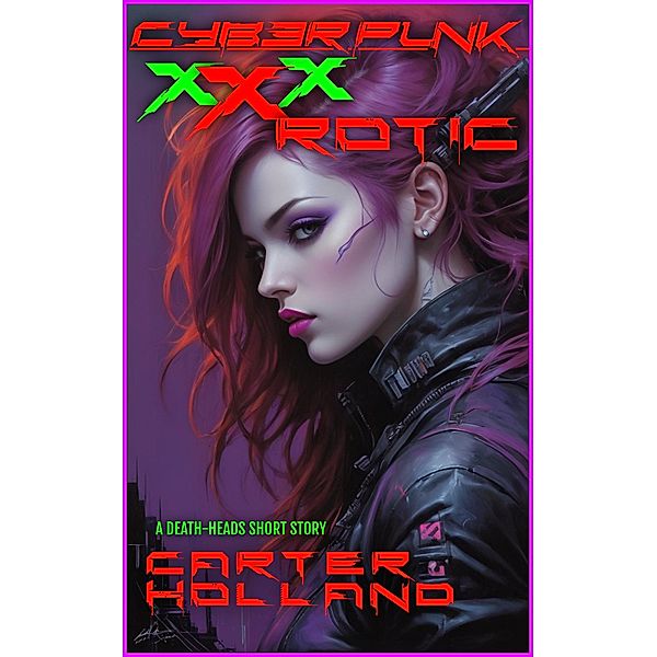 Cyberpunk XXX-ROTIC (Cyber Bang City Saga, #4) / Cyber Bang City Saga, Carter Holland