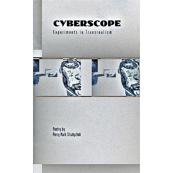 Cyberscope: Experiments in Transrealism, Perry Mark Stratychuk