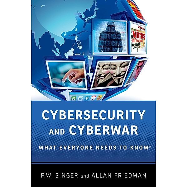 Cybersecurity and Cyberwar / What Everyone Needs To Know, P. W. Singer, Allan Friedman