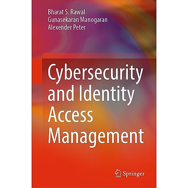 Cybersecurity and Identity Access Management, Bharat S. Rawal, Gunasekaran Manogaran, Alexender Peter