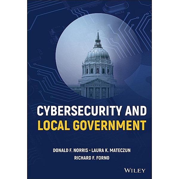 Cybersecurity and Local Government, Donald F. Norris, Laura K. Mateczun, Richard F. Forno
