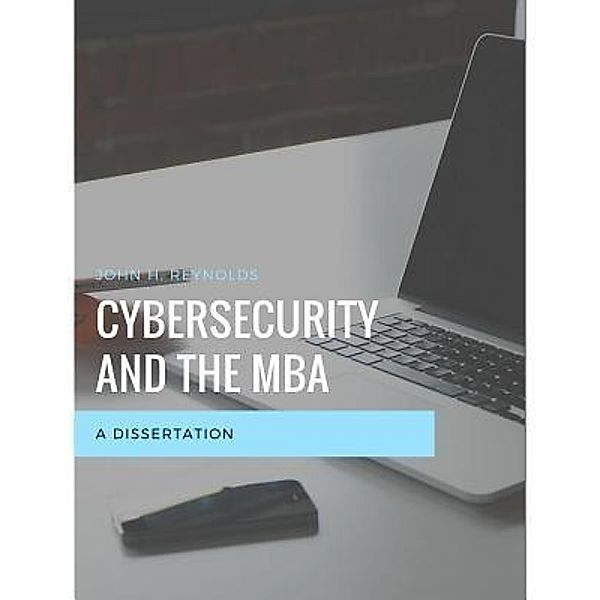 Cybersecurity and the MBA / Wicklit Publishing House, LLC, Reynolds H John