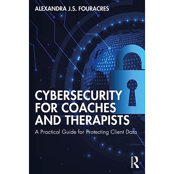 Cybersecurity for Coaches and Therapists, Alexandra J. S. Fouracres