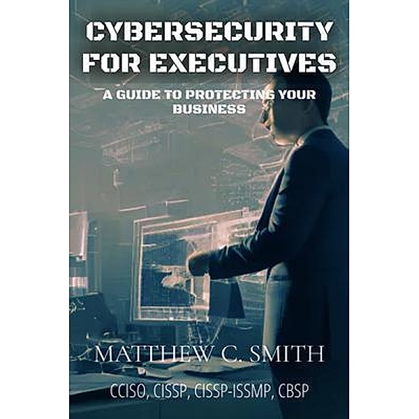 Cybersecurity for Executives, Matthew Smith