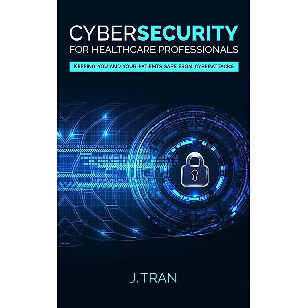 Cybersecurity for Healthcare Professionals, J. Tran