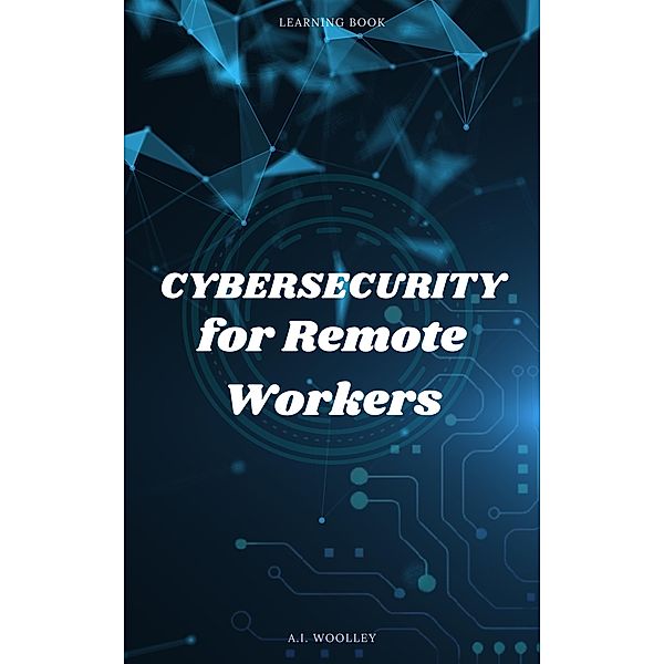 Cybersecurity for Remote Workers, A. I Woolley