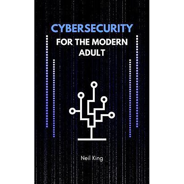 Cybersecurity for the Modern Adult, Neil King