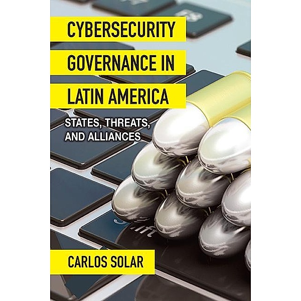Cybersecurity Governance in Latin America / SUNY series in Ethics and the Challenges of Contemporary Warfare, Carlos Solar