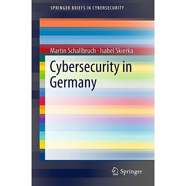 Cybersecurity in Germany / SpringerBriefs in Cybersecurity, Martin Schallbruch, Isabel Skierka