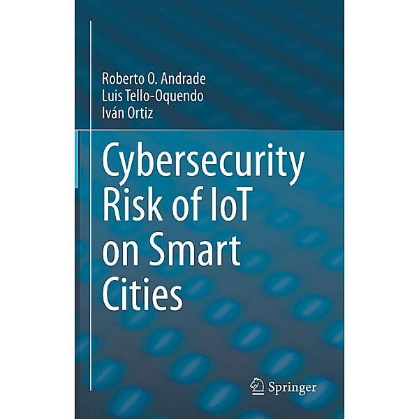 Cybersecurity Risk of IoT on Smart Cities, Roberto O. Andrade, Luis Tello-Oquendo, Iván Ortiz