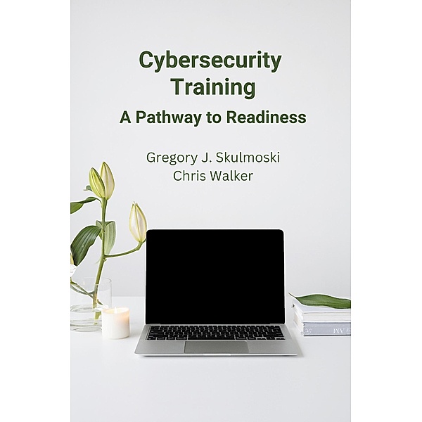 Cybersecurity Training, Gregory J. Skulmoski, Chris Walker
