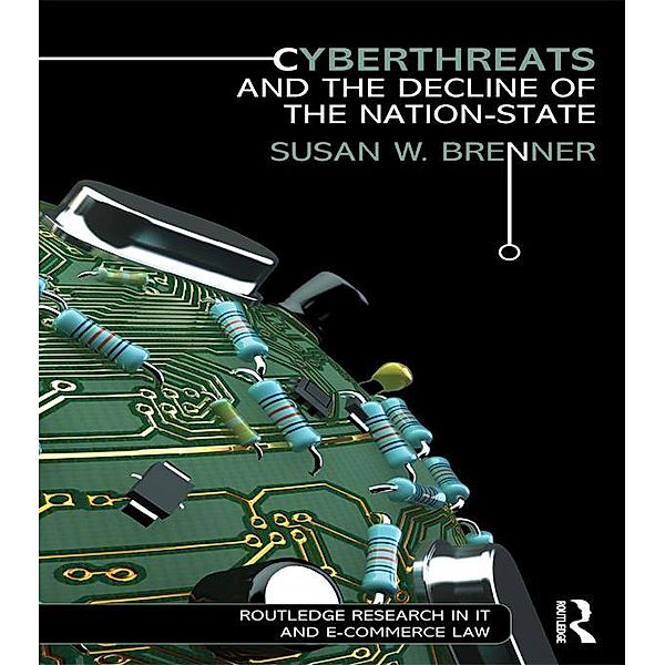 Cyberthreats and the Decline of the Nation-State, Susan W. Brenner