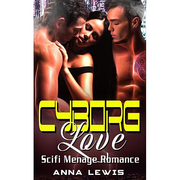 Cyborg Love : Scifi Menage Romance, Anna Lewis