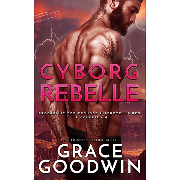 Cyborg Rebelle (Programme des Épouses Interstellaires: La Colonie, #6) / Programme des Épouses Interstellaires: La Colonie, Grace Goodwin