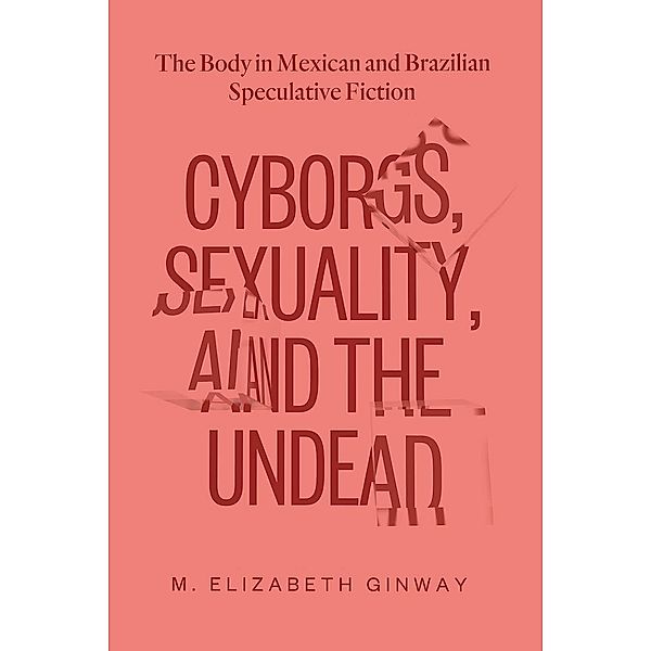 Cyborgs, Sexuality, and the Undead, M. Elizabeth Ginway