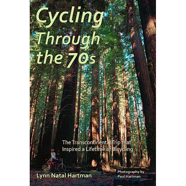 Cycling Through the 70s - The Transcontinental Trip that Inspired a Lifetime of Bicycling, Lynn Natal Hartman, Paul Hartman Photographer