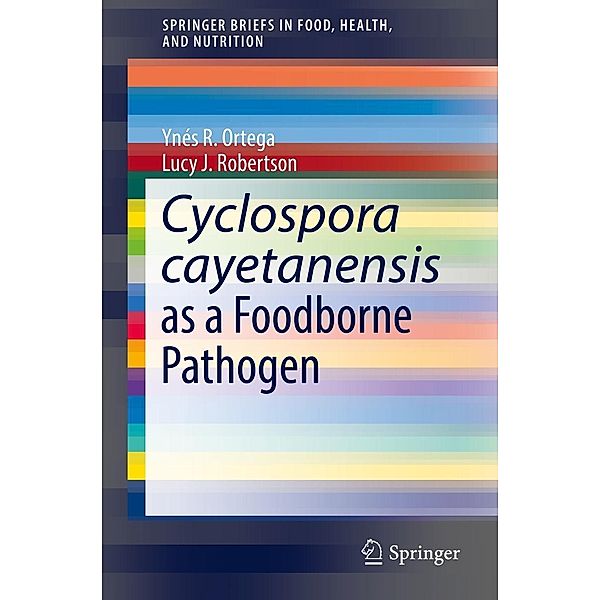 Cyclospora cayetanensis as a Foodborne Pathogen / SpringerBriefs in Food, Health, and Nutrition, Ynés R. Ortega, Lucy J. Robertson