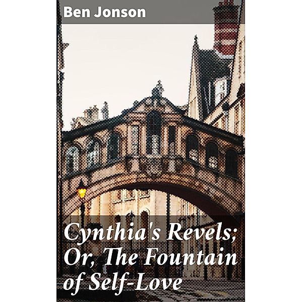 Cynthia's Revels; Or, The Fountain of Self-Love, Ben Jonson