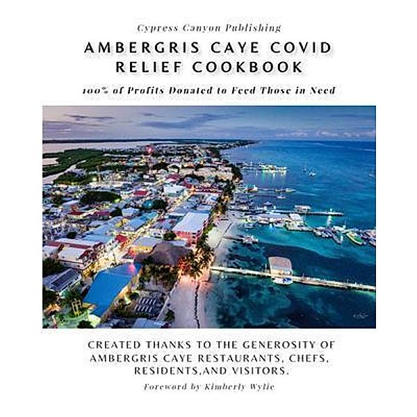 Cypress Canyon Publishing: Ambergris Caye COVID Relief Cookbook, Kimberly Wylie