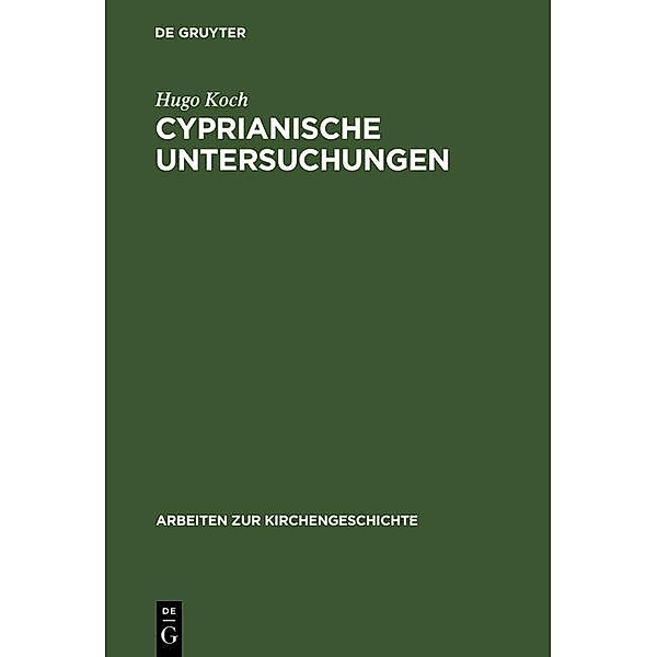 Cyprianische Untersuchungen / Arbeiten zur Kirchengeschichte Bd.4, Hugo Koch