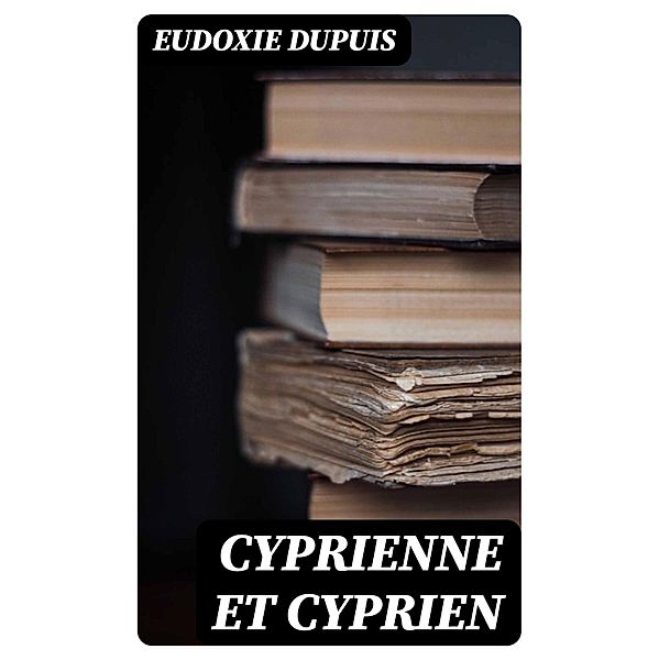 Cyprienne et Cyprien, Eudoxie Dupuis