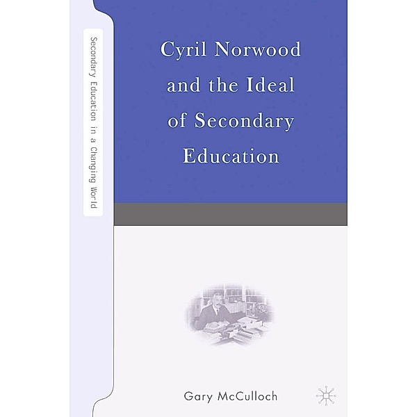 Cyril Norwood and the Ideal of Secondary Education / Secondary Education in a Changing World, G. McCulloch