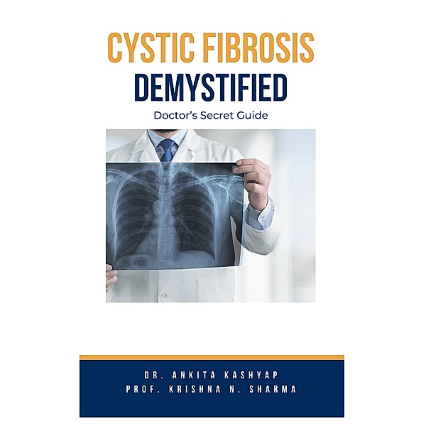 Cystic Fibrosis Demystified: Doctor's Secret Guide, Ankita Kashyap, Krishna N. Sharma