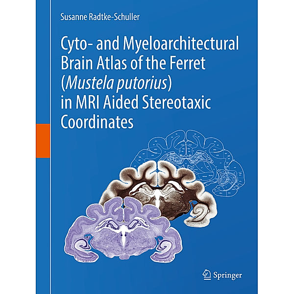 Cyto- and Myeloarchitectural Brain Atlas of the Ferret (Mustela putorius) in MRI Aided Stereotaxic Coordinates, Susanne Radtke-Schuller