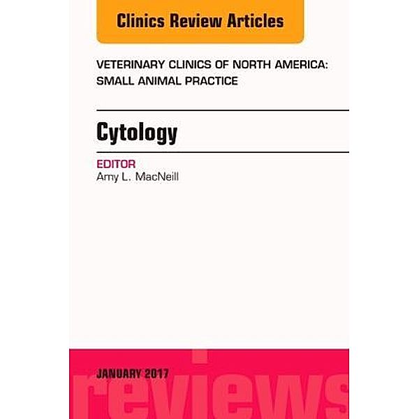 Cytology, An Issue of Veterinary Clinics of North America: Small Animal Practice, Amy L. MacNeill, Amy MacNeil
