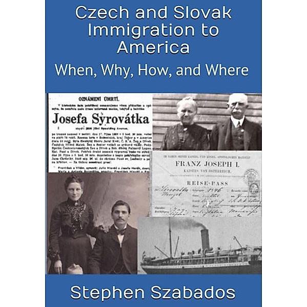 Czech and Slovak Immigration to America: When, Where, Why and How, Stephen Szabados