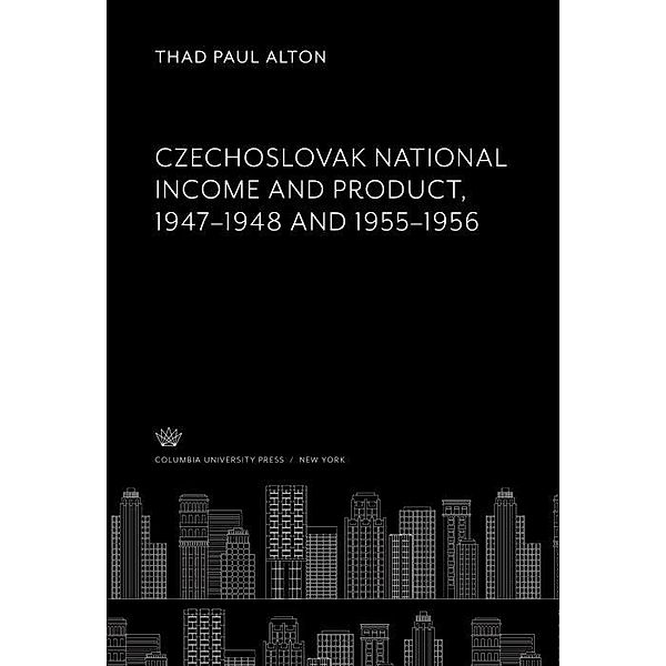 Czechoslovak National Income and Product 1947-1948 and 1955-1956, Thad Paul Alton