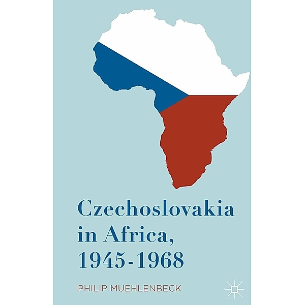 Czechoslovakia in Africa, 1945-1968, Philip Muehlenbeck