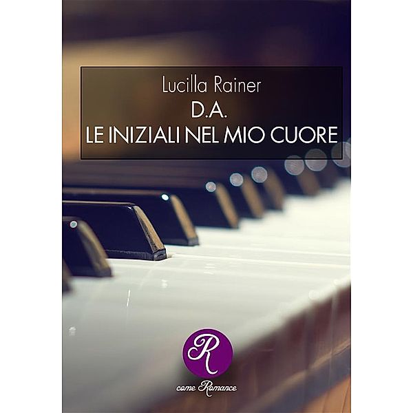 D.A. Le iniziali del mio cuore / R come Romance, Lucilla Rainer