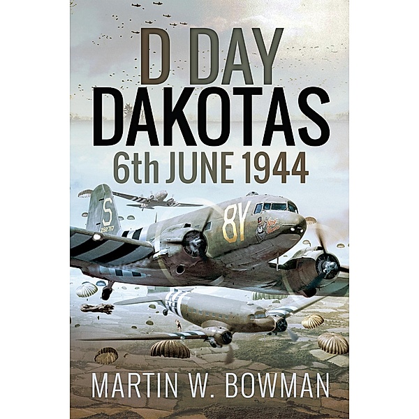D-Day Dakotas / Pen and Sword Aviation, Bowman Martin W Bowman