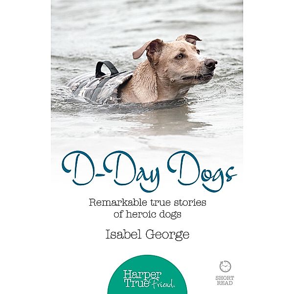 D-day Dogs / HarperTrue Friend - A Short Read, Isabel George