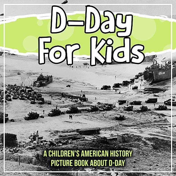 D-Day For Kids: A Children's American History Picture Book About D-Day / Bold Kids, Bold Kids