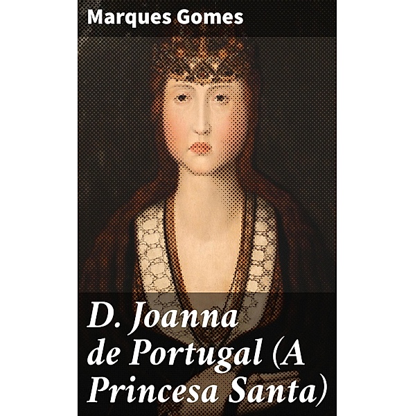 D. Joanna de Portugal (A Princesa Santa), Marques Gomes