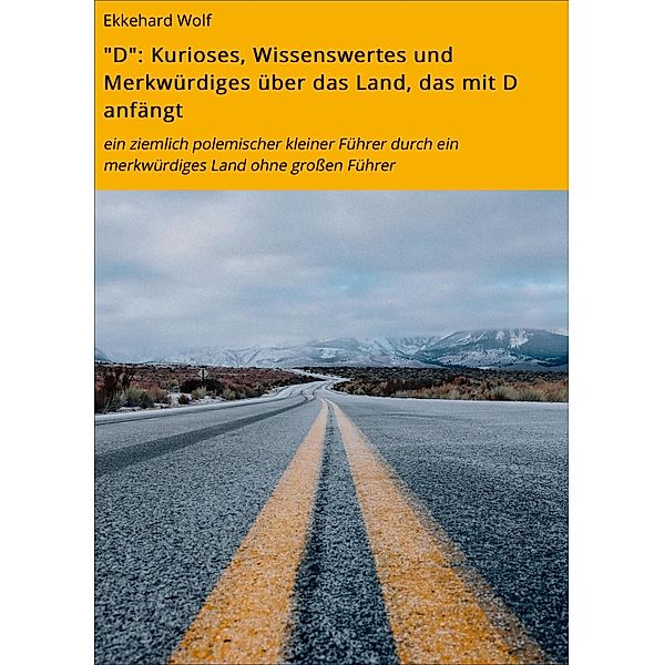 D: Kurioses, Wissenswertes und Merkwürdiges über das Land, das mit D anfängt, Ekkehard Wolf