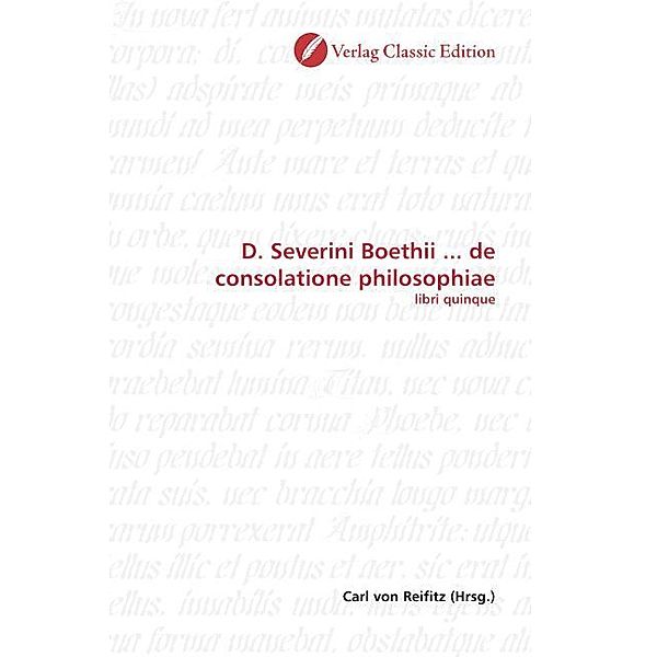 D. Severini Boethii ... de consolatione philosophiae