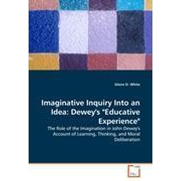 D. White, G: Imaginative Inquiry Into an Idea: Dewey's Educ, Glenn D. White