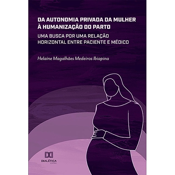Da autonomia privada da mulher à humanização do parto, Helaine Magalhães Medeiros Ibiapina