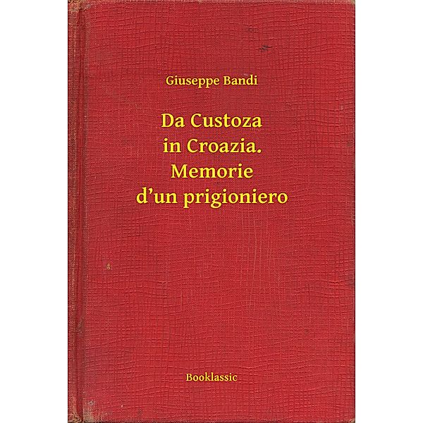 Da Custoza in Croazia. Memorie d'un prigioniero, Giuseppe Bandi
