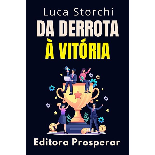 Da Derrota À Vitória (Coleção Vida Equilibrada, #42) / Coleção Vida Equilibrada, Editora Prosperar, Luca Storchi