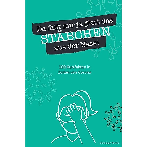 Da fällt mir ja glatt das Stäbchen aus der Nase! 100 Kurzfakten in Zeiten von Corona, Dominique Bitterli