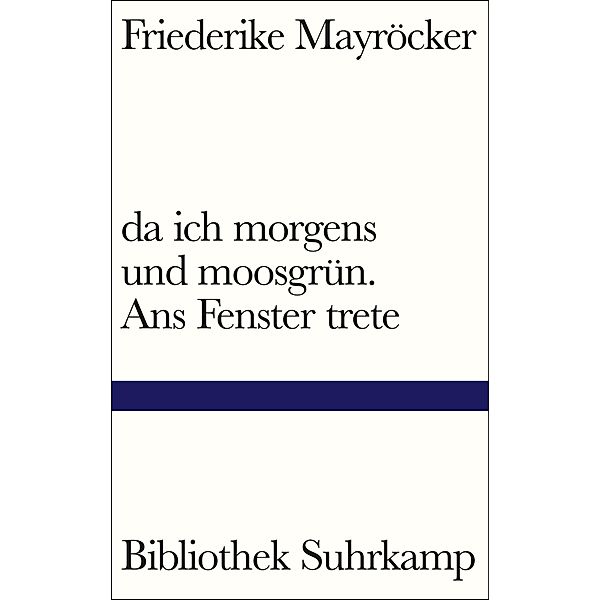 da ich morgens und moosgrün. Ans Fenster trete / Bibliothek Suhrkamp Bd.1515, Friederike Mayröcker