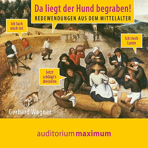 Da liegt der Hund begraben! - Redewendungen aus dem Mittelalter (Ungekürzt), Gerhard Wagner