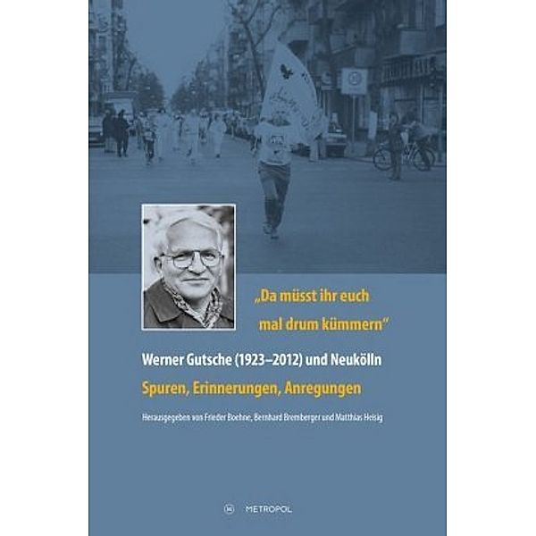 Da müsst ihr euch mal drum kümmern - Werner Gutsche (1923-2012) und Neukölln, Bernhard Bremberger